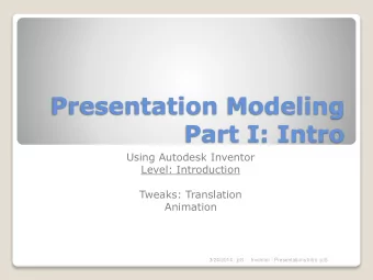 Presentation Modeling  Part I: Intro  Using Autodesk Inventor  Level: Introduction  Tweaks: