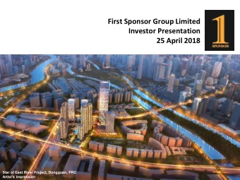 First Sponsor Group Limited  Investor Presentation  25 April 2018  Star of East River Project,