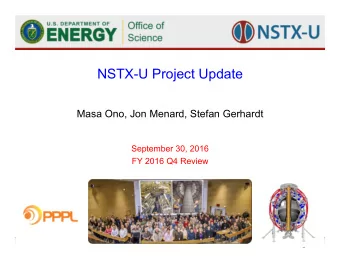 NSTX-U Project Update  Masa Ono, Jon Menard, Stefan Gerhardt  September 30, 2016  FY 2016 Q4 Review