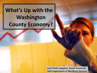 Whats Up with the  Washington  County Economy?  Lecia Parks Langston, Senior Economist  Utah