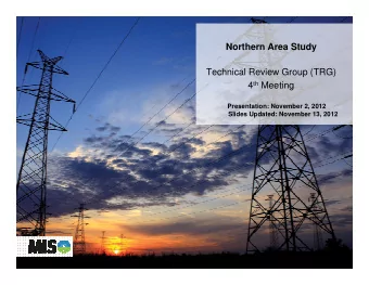Northern Area Study  Technical Review Group (TRG) 4 th Meeting  Presentation: November 2, 2012