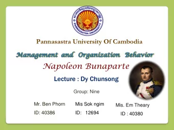 Napoleon Bunaparte  Lecture : Dy Chunsong  Group: Nine  Mr. Ben Phorn  Mis Sok ngim  Mis. Em Theary