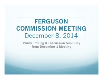 FERGUSON  COMMISSION MEETING  December 8, 2014  Public Polling &amp; Discussion Summary  from