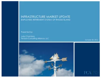 INFRASTRUCTURE MARKET UPDATE  EMPLOYEES RETIREMENT SYSTEM OF RHODE ISLAND  Presented by:  Judy