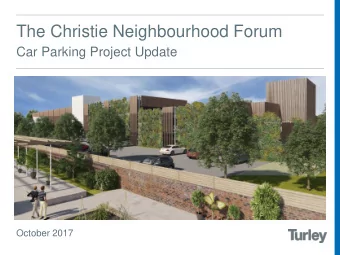The Christie Neighbourhood Forum  Car Parking Project Update  October 2017  This Presentation  Our