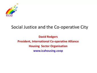 Social Justice and the Co-operative City  David Rodgers  President, International Co-operative
