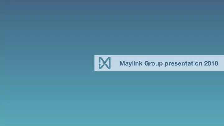maylink group presentation 2018 maylink group was founded