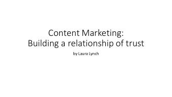 Content Marketing:  Building a relationship of trust  by Laura Lynch  Valuable content,  delivered