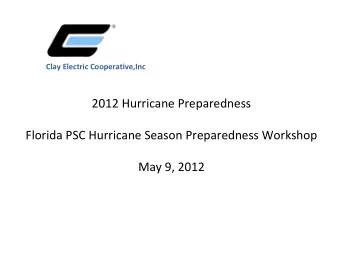 2012 Hurricane Preparedness Florida PSC Hurricane Season Preparedness Workshop May 9, 2012 Clay