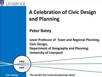 A Celebration of Civic Design  and Planning  Peter Batey  Lever Professor of  Town and Regional