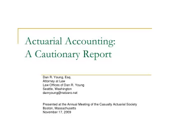 Actuarial Accounting:  A Cautionary Report  Dan R. Young, Esq.  Attorney at Law  Law Offices of Dan