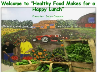 Welcome to Healthy Food Makes for a Happy Lunch  Presenter:  Debra Chapman  Purpose of