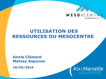 U T I L I S A T I O N D E S  RESSOURCES DU MESOCENTRE  Annie Clment  Matvey Sapunov  18/05/2015 P