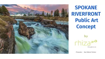 SPOKANE  RIVERFRONT  Public Art  Concept  by  Presenter :   Ean Eldred, Partner  EXPO 74  The