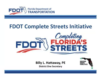 FDOT Complete Streets Initiative  Billy L. Hattaway, PE  District One Secretary  FDOTs