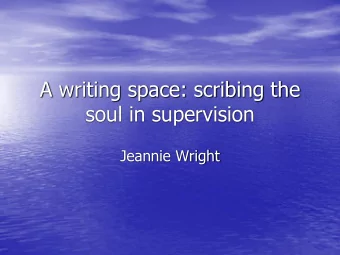 A writing space: scribing the  soul in supervision  Jeannie Wright  Write something every