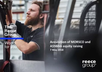 The  Reece  Group Acquisition of MORSCO and  Works A$560m equity raising  for you 7 May 2018 The
