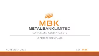COPPER AND GOLD PROJECTS  EXPLORATION UPDATE  NOVEMBER 2015  ASX: MBK  Disclaimer  Purpose of this