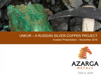 UNKUR  A RUSSIAN SILVER-COPPER PROJECT  Investor Presentation  November 2016  TSX-V: AZR