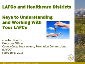 LAFCo and Healthcare Districts  Keys to Understanding  and Working With  Your LAFCo  Lou Ann