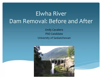 Dam Removal: Before and After  Emily Cavaliere  PhD Candidate  University of Saskatchewan