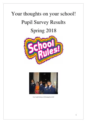 Your thoughts on your school!  Pupil Survey Results  Spring 2018  Year 5 and 6 Perform at 10