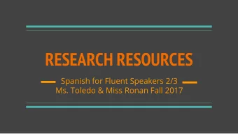RESEARCH RESOURCES  Spanish for Fluent Speakers 2/3  Ms. Toledo &amp; Miss Ronan Fall 2017  WHAT