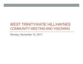 WEST TRINITY/KATIE HILL/HAYNES  COMMUNITY MEETING AND VISIONING  Monday, November 13, 2017