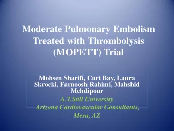 Moderate Pulmonary Embolism  Treated with Thrombolysis  (MOPETT) Trial  Mohsen Sharifi, Curt Bay,