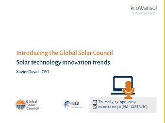 Introducing the Global Solar Council  Solar technology innovation trends  Xavier Daval - CEO