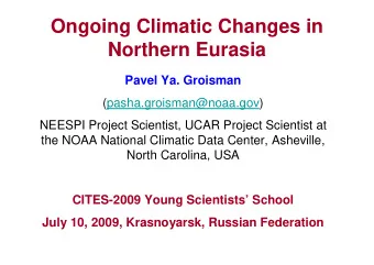 Ongoing Climatic Changes in  Northern Eurasia  Pavel Ya. Groisman  (pasha.groisman@noaa.gov)