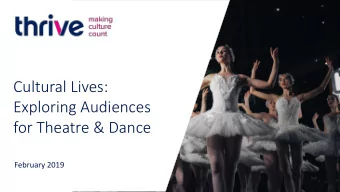 Cultural Lives:  Exploring Audiences  for Theatre &amp; Dance  February 2019  Why are we here?