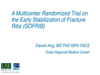 A Multicenter Randomized Trial on  the Early Stabilization of Fracture  Ribs (SOFRIB)  Darwin Ang,