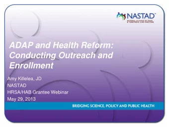 Enrollment  Amy Killelea, JD  NASTAD  HRSA/HAB Grantee Webinar  May 29, 2013  Presentation Overview