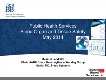 May 2014  Kevin J Land MD  Chair, AABB Donor Hemovigilance Working Group  Senior MD, Blood Systems