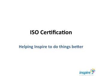 ISO  Cer(fica(on    Helping  Inspire  to  do  things  be8er    What  is