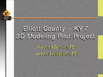 Elliott County  KY 7  3D Modeling Pilot Project  Kevin Martin, PE  Jason Littleton, PE  Project
