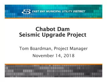 Chabot Dam  Chabot Dam  Seismic Upgrade Project  Seismic Upgrade Project  Tom Boardman, Project