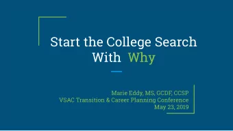Start the College Search  With  Why  Marie Eddy, MS, GCDF, CCSP  VSAC Transition &amp; Career