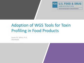 Adoption of WGS Tools for Toxin  Profiling in Food Products  Sandra M. Tallent, Ph.D.  DM/MMSB