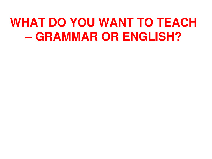 what do you want to teach grammar or english