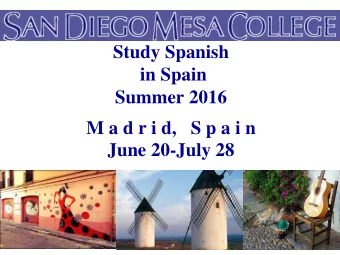 Study Spanish  in Spain  Summer 2016  M a d r i d,   S p a i n  June 20-July 28 Course offerings :
