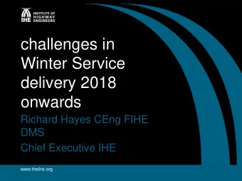 challenges in  Winter Service  delivery 2018  onwards  Richard Hayes CEng FIHE  DMS  Chief