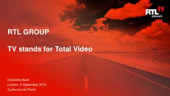 RTL GROUP  TV stands for Total Video  Deutsche Bank  London, 8 September 2016  Guillaume de Posch
