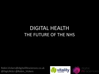 DIGITAL HEALTH  THE FUTURE OF THE NHS  Robin.Vickers@digitallifesciences.co.uk  @DigiLifeSci