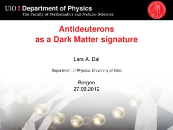 Antideuterons  as a Dark Matter signature  Lars A. Dal  Department of Physics, University of Oslo