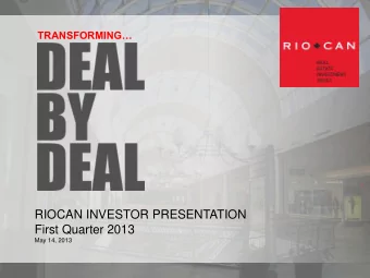 RIOCAN INVESTOR PRESENTATION  First Quarter 2013  May 14, 2013  Forward Looking Statements  Certain