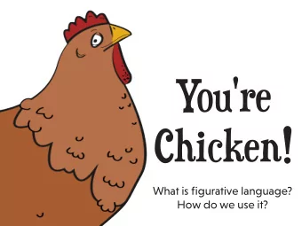You're  Chicken!  What is figurative language?  How do we use it?  H  o  u  w  o  d  y  o  f  i  y