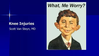 Knee Injuries  Scott Van Steyn, MD  Knee  One of the most complex joints, 3 articulations
