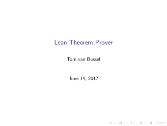 Lean Theorem Prover  Tom van Bussel  June 14, 2017  Goals  It aims to bridge the gap between